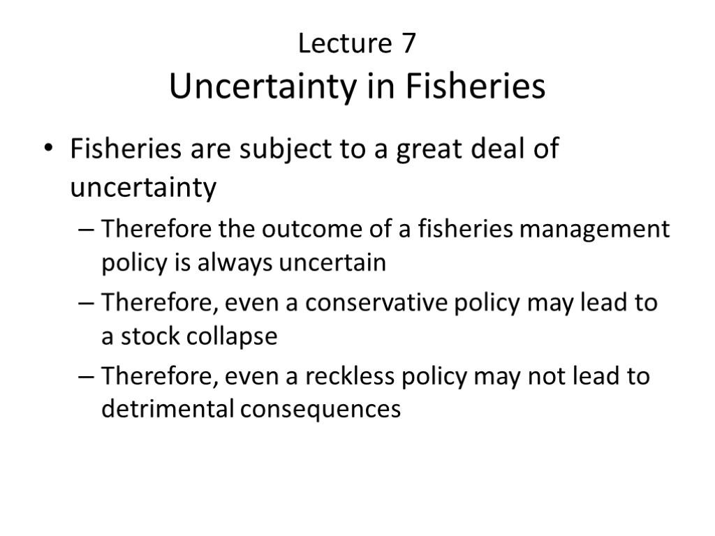 Lecture 7 Uncertainty in Fisheries Fisheries are subject to a great deal of uncertainty
